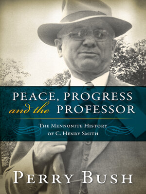 cover image of Peace, Progress and the Professor: the Mennonite History of C. Henry Smith